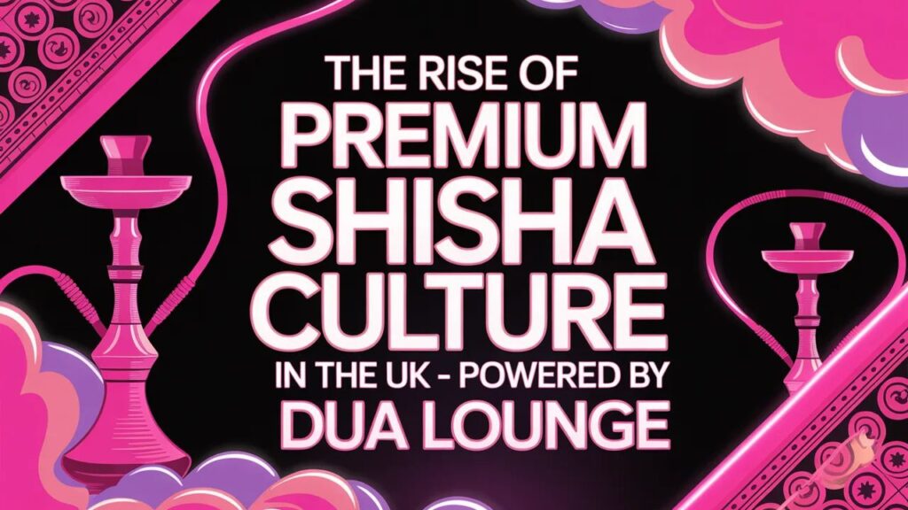 The rise of Shisha Culture in the UK